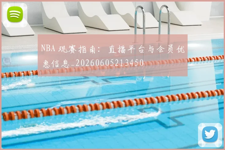 NBA 观赛指南：直播平台与会员优惠信息_20260605213450