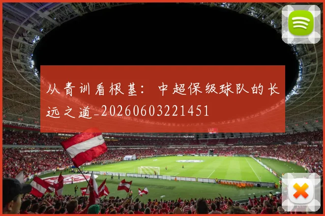 从青训看根基：中超保级球队的长远之道_20260603221451