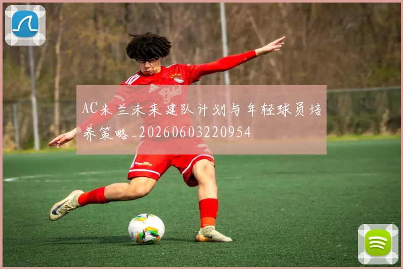 AC米兰未来建队计划与年轻球员培养策略_20260603220954