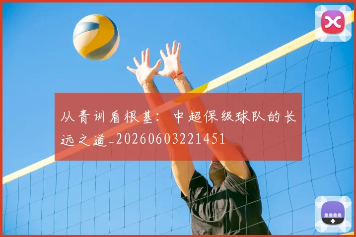 从青训看根基：中超保级球队的长远之道_20260603221451