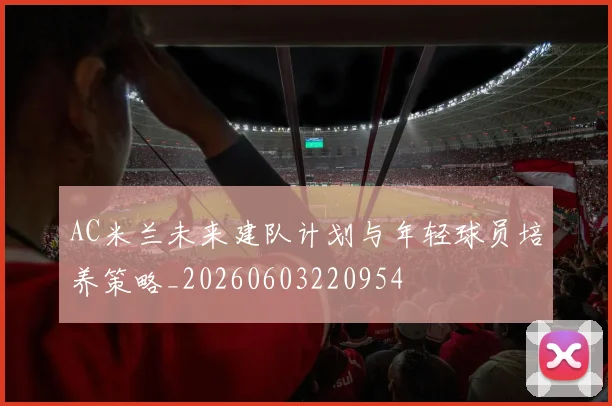 AC米兰未来建队计划与年轻球员培养策略_20260603220954