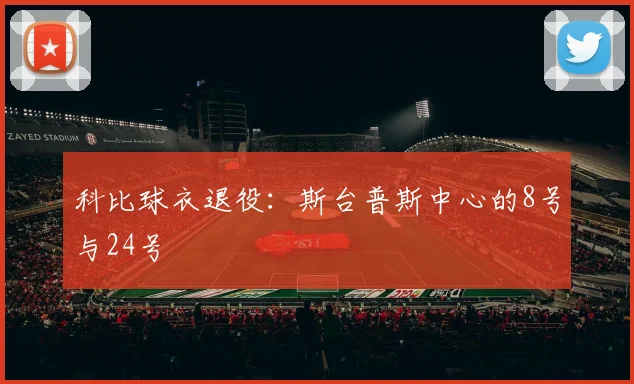 科比球衣退役：斯台普斯中心的8号与24号