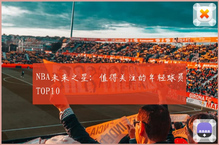NBA未来之星：值得关注的年轻球员TOP10
