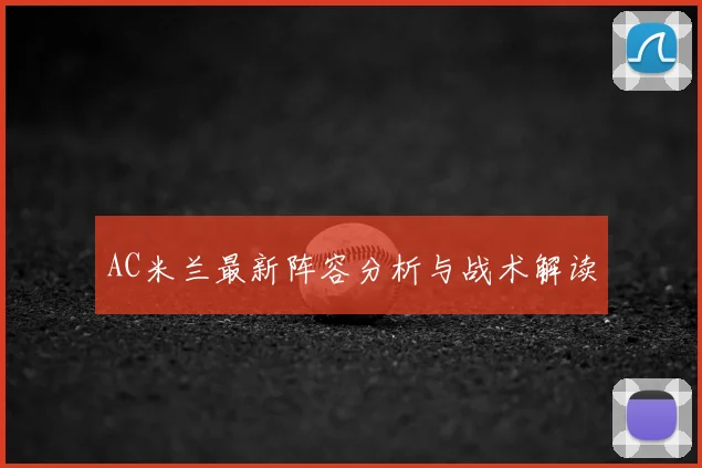 AC米兰最新阵容分析与战术解读